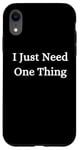 iPhone XR I Just Need One Thing Case