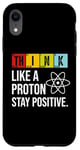 iPhone XR Think Like A Proton Stay Positive Funny Science Case