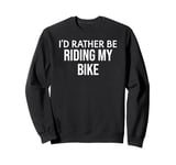 Funny Bike Lover I'd Rather Be Riding My Bike Sweatshirt