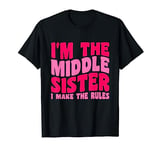 I'm The Middle Sister I Make The Rules For Middle Sister T-Shirt