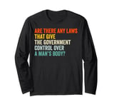 Any laws that give the government control over a man’s body? Long Sleeve T-Shirt