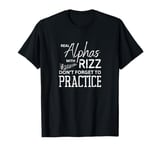 Real Alphas & Rizz Don't Forget To Practice - Band Choir T-Shirt