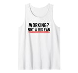 Working? Not a Big Fan Tank Top