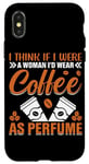 Coque pour iPhone X/XS Je pense que si j'étais une femme, je porterais du café comme parfum