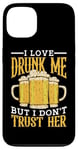 Coque pour iPhone 13 I Love Drunk Me But I Don't Trust Her Fun Party Quote