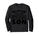 you cant tell me what to do! youre not my son dad daddy Long Sleeve T-Shirt