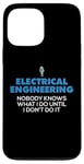 iPhone 13 Pro Max Funny Electrical Engineering Nobody Knows What I Do Until Case