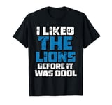 I Liked The Lions Before It Was Cool Lions Fan T-Shirt