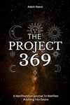 The Project 369: A Manifestation Journal To Manifest Anything You Desire, Achieve Your Goals Using The Law of Attraction And Power Numbers