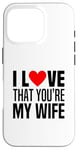 iPhone 16 Pro I Love That You Are My Wife Heart Married Husband Spouse Man Case