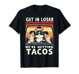 Get in Loser We're Getting Tacos Funny men women Cat Lover T-Shirt