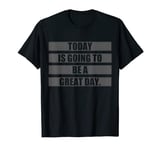 Today Is Going To Be A Great Day Positivity T Shirt T-Shirt