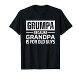 Grumpa Because Grandpa is For Old Guys T-Shirt