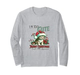 I'm Too Cute Merry Christmas For Everyone In The Family Long Sleeve T-Shirt