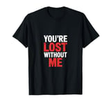 You're Lost Without Me Married Couple Life ----- T-Shirt