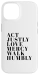 iPhone 14 Act Justly Love Mercy Walk Humbly Print Micah 6:8 Case