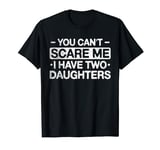 You can't scare me I have two Daughters Mom Mum mothers Day T-Shirt