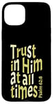 iPhone 15 Plus Trust In Him At All Times, Psalm 62:8, King James Bible KJV Case