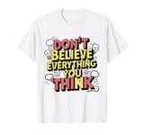 Funny Mental Health Don't Believe Everything You Think T-Shirt