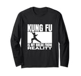 Kung Fu Is My Break From Reality Funny Kung Fu Fighting Long Sleeve T-Shirt