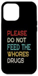 iPhone 12 Pro Max Please Do Not Feed The Whores Drugs Funny Saying Case