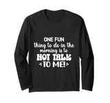 One Fun Thing To Do In The Morning Not Talk To Me Long Sleeve T-Shirt