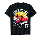 Born In The Summer Of 17 Born In The Summer Of 2017 Birthday T-Shirt