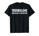 Bodybuilding Steroid Trenbolone Breakfast Of Champs T-Shirt