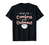 You Can’t Spell Comfort Without Oatmeal Breakfast Cereal Fan T-Shirt