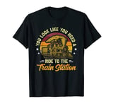 You Look Like You Need A Ride To The Train Station Retro T-Shirt