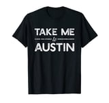 Take Me To Austin - Funny Texas Travel Saying T-shirt T-Shirt