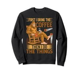 first i drink coffee then i do things carpenter bigfoot Sweatshirt