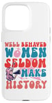 iPhone 15 Pro Max Feminist Well Behaved Women Seldom Make History Case