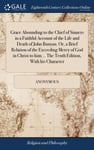 Grace Abounding to the Chief of Sinners in a Faithful Account of the Life and Death of John Bunyan. Or, a Brief Relation of the Exceeding Mercy of God in Christ to him; .. The Tenth Edition,