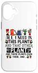 iPhone 16 Plus All I Need Is This Plant And That Other Plants Gardener Case