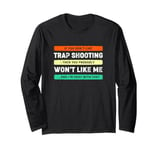 Retro Vintage Trap Shooters If You Don't Like Trap Shooting Long Sleeve T-Shirt