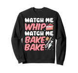 Bake Baking Watch Me Whip Watch Me Bake Bake Sweatshirt