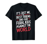 It's Just Me My Best Friend And Our Feral Kids Against World T-Shirt