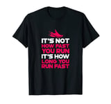 Running It's Not How Fast You Run It's How Long You Run Fast T-Shirt