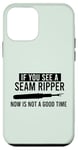 iPhone 12 mini IF YOU SEE A SEAM RIPPER NOW IS NOT A GOOD TIME Sewing Meme Case