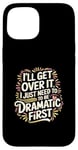 Coque pour iPhone 15 I'll Get Over It I Just Need To Be Dramatic First |-