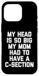 Coque pour iPhone 16 Pro My Head Is So Big My Mom Had To Have A C-Section - Drôle