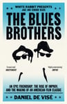 The Blues Brothers  An Epic Friendship, the Rise of Improv, and the Making of an American Film Classic