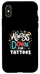 Coque pour iPhone X/XS Always Down for Tattoos - Cadeau amusant pour les amateurs de tatouage