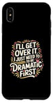 Coque pour iPhone XS Max I'll Get Over It I Just Need To Be Dramatic First |-