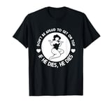 Hey Big Girl Don’t Be Afraid To Get On Top If He Dies Funny T-Shirt