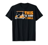 This is How I Roll Golf Cart Lover Golfer Player Golfing Dad T-Shirt