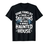 Some Families Have Skeletons We Have a Whole Haunted House T-Shirt