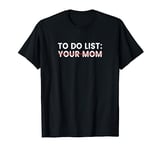 To Do List Your Mom T-Shirt