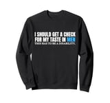 Funny I Should Get A Check For My Taste In Men sarcastic Sweatshirt